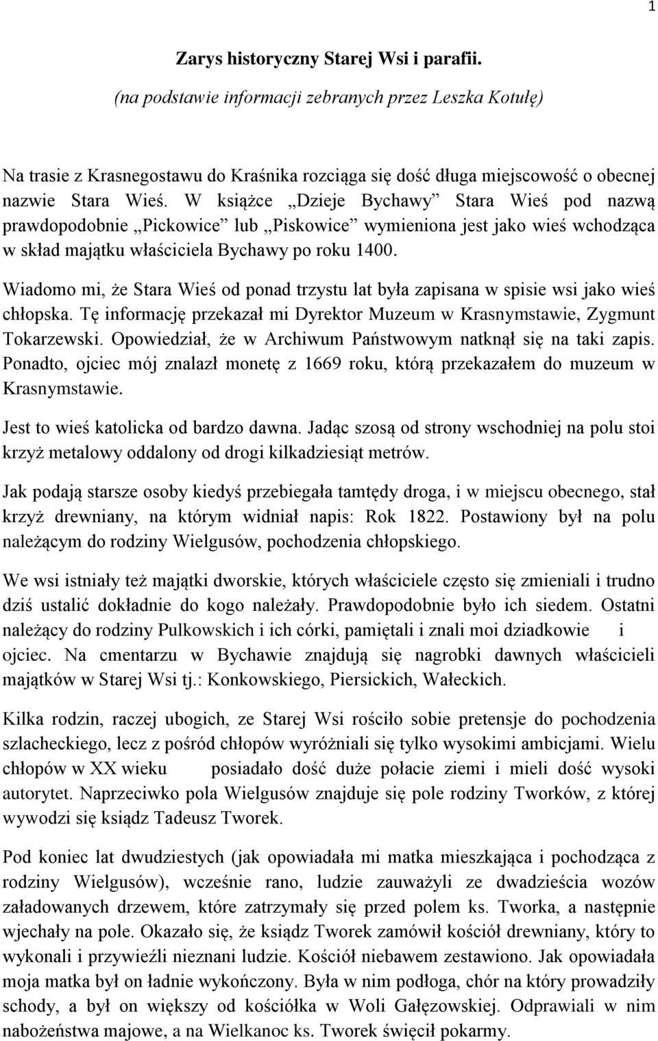 Wiadomo mi, że Stara Wieś od ponad trzystu lat była zapisana w spisie wsi jako wieś chłopska. Tę informację przekazał mi Dyrektor Muzeum w Krasnymstawie, Zygmunt Tokarzewski.