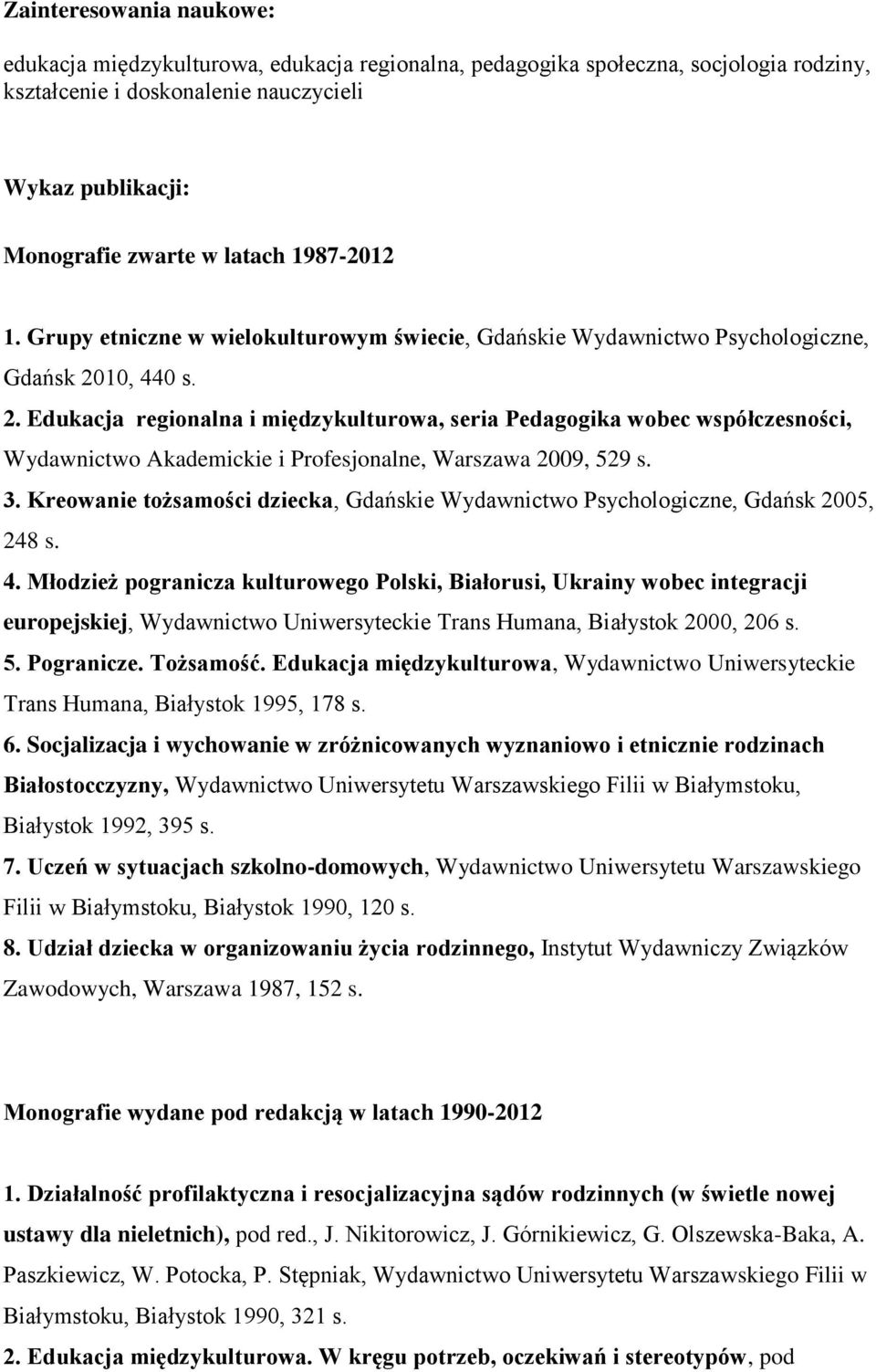 10, 440 s. 2. Edukacja regionalna i międzykulturowa, seria Pedagogika wobec współczesności, Wydawnictwo Akademickie i Profesjonalne, Warszawa 2009, 529 s. 3.