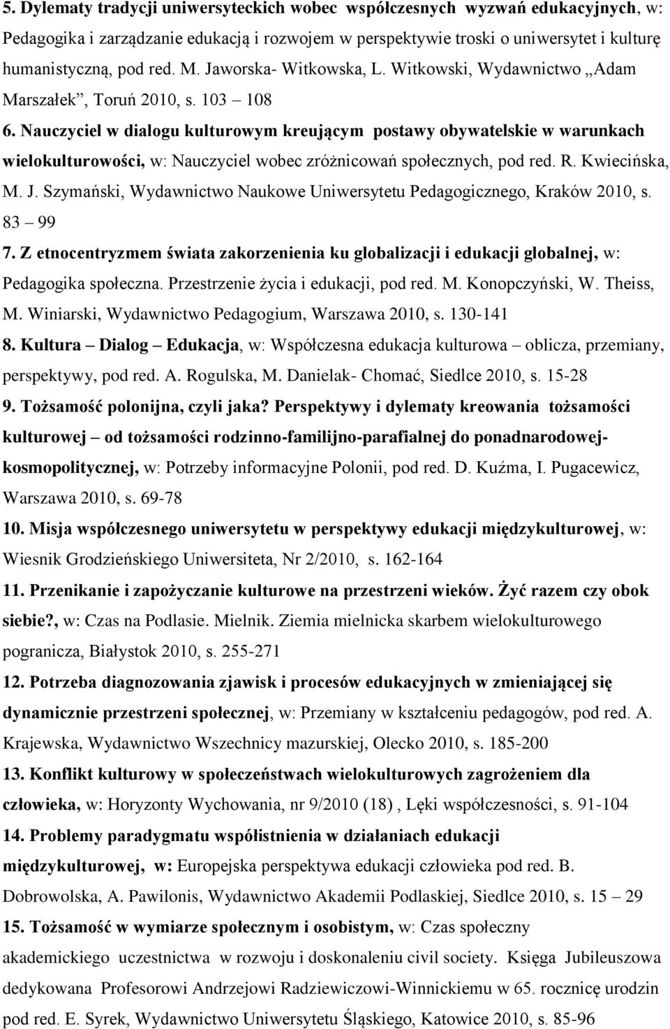 Nauczyciel w dialogu kulturowym kreującym postawy obywatelskie w warunkach wielokulturowości, w: Nauczyciel wobec zróżnicowań społecznych, pod red. R. Kwiecińska, M. J.