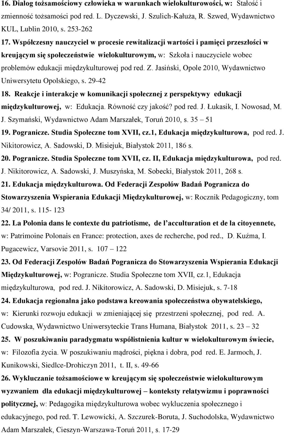 red. Z. Jasiński, Opole 2010, Wydawnictwo Uniwersytetu Opolskiego, s. 29-42 18. Reakcje i interakcje w komunikacji społecznej z perspektywy edukacji międzykulturowej, w: Edukacja. Równość czy jakość?