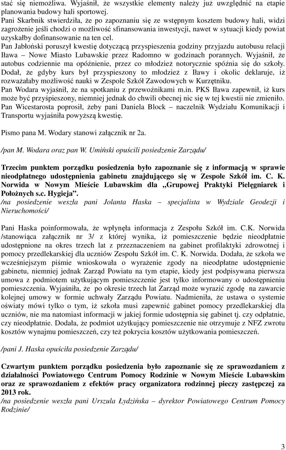 dofinansowanie na ten cel. Pan Jabłoński poruszył kwestię dotyczącą przyspieszenia godziny przyjazdu autobusu relacji Iława Nowe Miasto Lubawskie przez Radomno w godzinach porannych.