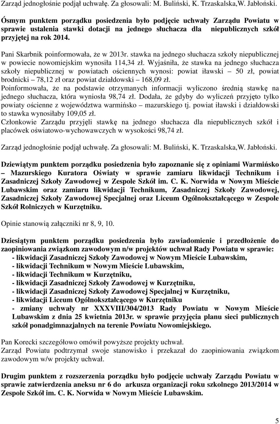 Pani Skarbnik poinformowała, że w 2013r. stawka na jednego słuchacza szkoły niepublicznej w powiecie nowomiejskim wynosiła 114,34 zł.