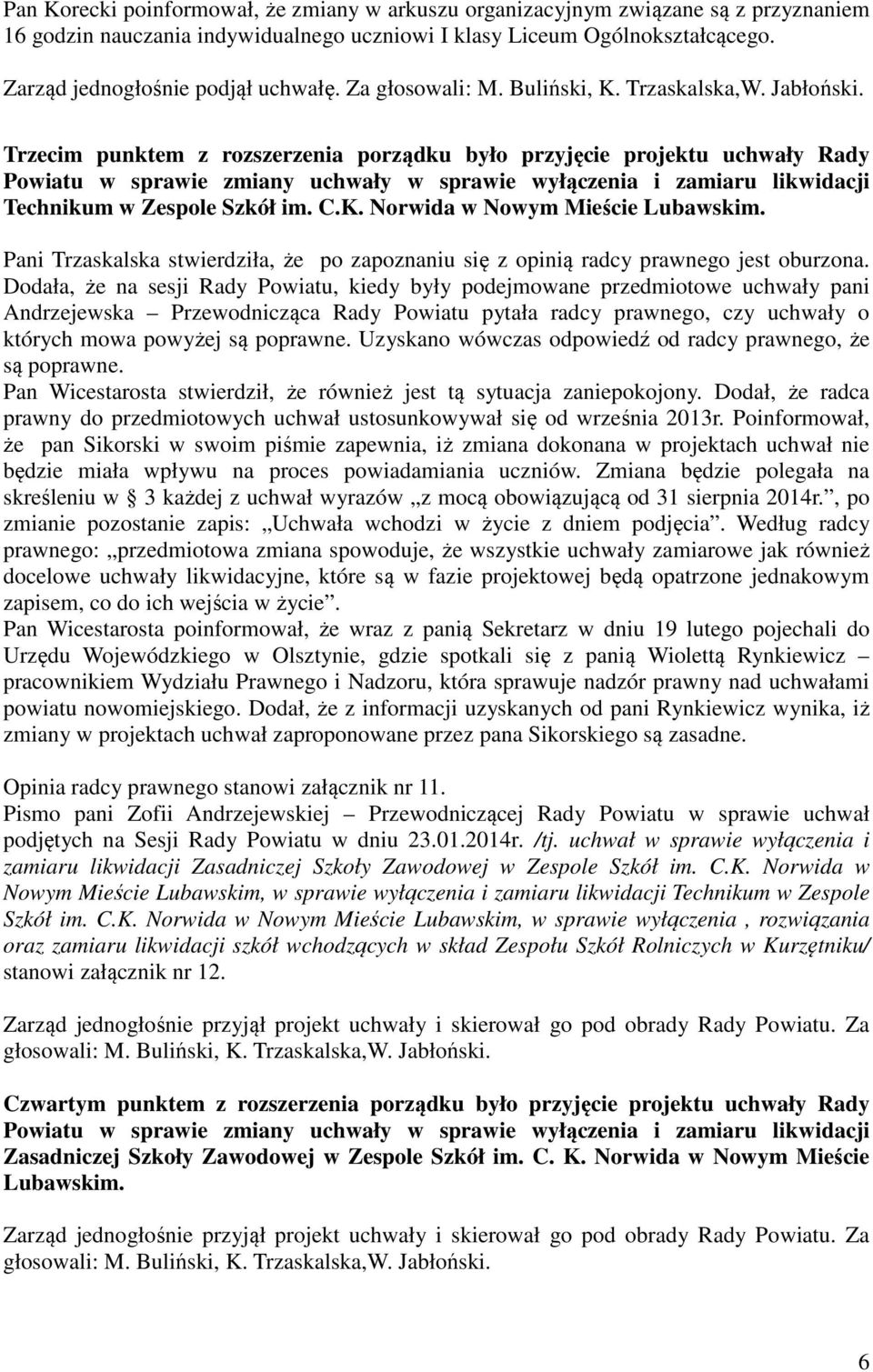 Za Trzecim punktem z rozszerzenia porządku było przyjęcie projektu uchwały Rady Powiatu w sprawie zmiany uchwały w sprawie wyłączenia i zamiaru likwidacji Technikum w Zespole Szkół im. C.K.