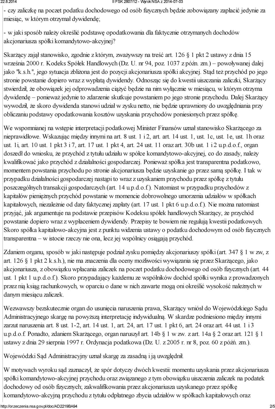 Kodeks Spółek Handlowych (Dz. U. nr 94, poz. 1037 z późn. zm.) powoływanej dalej jako "k.s.h.", jego sytuacja zbliżona jest do pozycji akcjonariusza spółki akcyjnej.