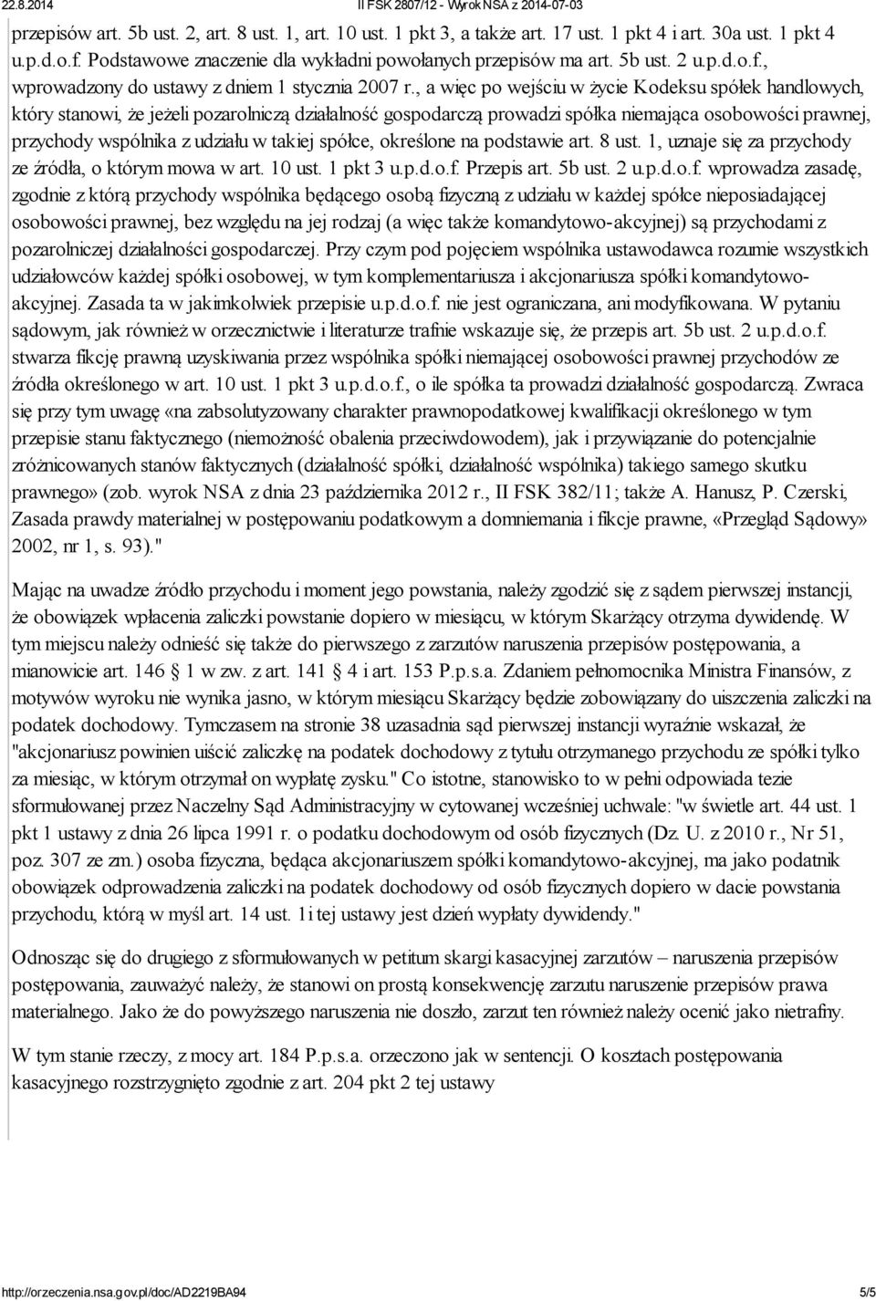 , a więc po wejściu w życie Kodeksu spółek handlowych, który stanowi, że jeżeli pozarolniczą działalność gospodarczą prowadzi spółka niemająca osobowości prawnej, przychody wspólnika z udziału w