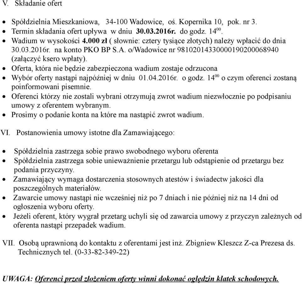 Oferta, która nie będzie zabezpieczona wadium zostaje odrzucona Wybór oferty nastąpi najpóźniej w dniu 01.04.2016r. o godz. 14 00 o czym oferenci zostaną poinformowani pisemnie.