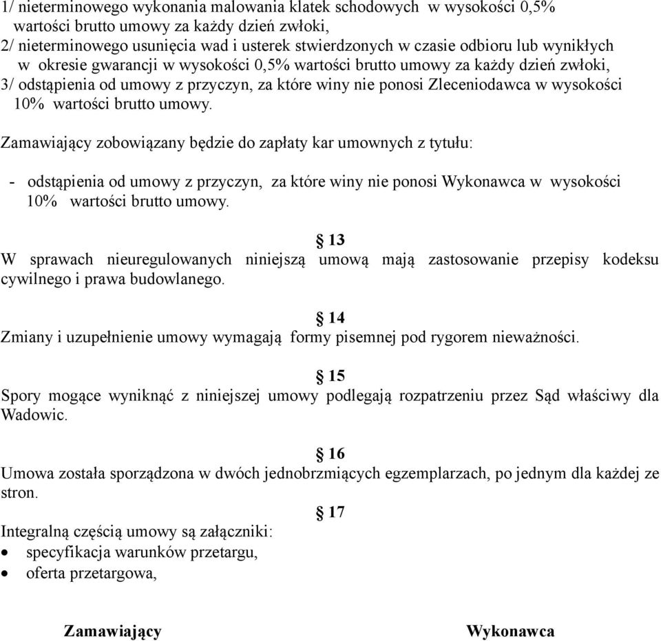 umowy. Zamawiający zobowiązany będzie do zapłaty kar umownych z tytułu: - odstąpienia od umowy z przyczyn, za które winy nie ponosi Wykonawca w wysokości 10% wartości brutto umowy.