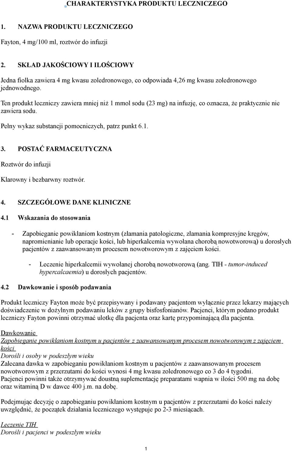 Ten produkt leczniczy zawiera mniej niż 1 mmol sodu (2 mg) na infuzję, co oznacza, że praktycznie nie zawiera sodu. Pełny wykaz substancji pomocniczych, patrz punkt 6.1.. POSTAĆ FARMACEUTYCZNA Roztwór do infuzji Klarowny i bezbarwny roztwór.