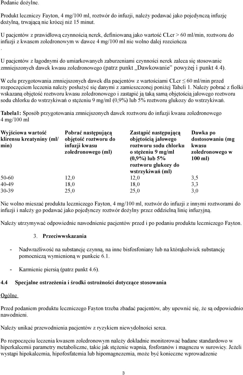 U pacjentów z łagodnymi do umiarkowanych zaburzeniami czynności nerek zaleca się stosowanie zmniejszonych dawek kwasu zoledronowego (patrz punkt Dawkowanie powyżej i punkt.).