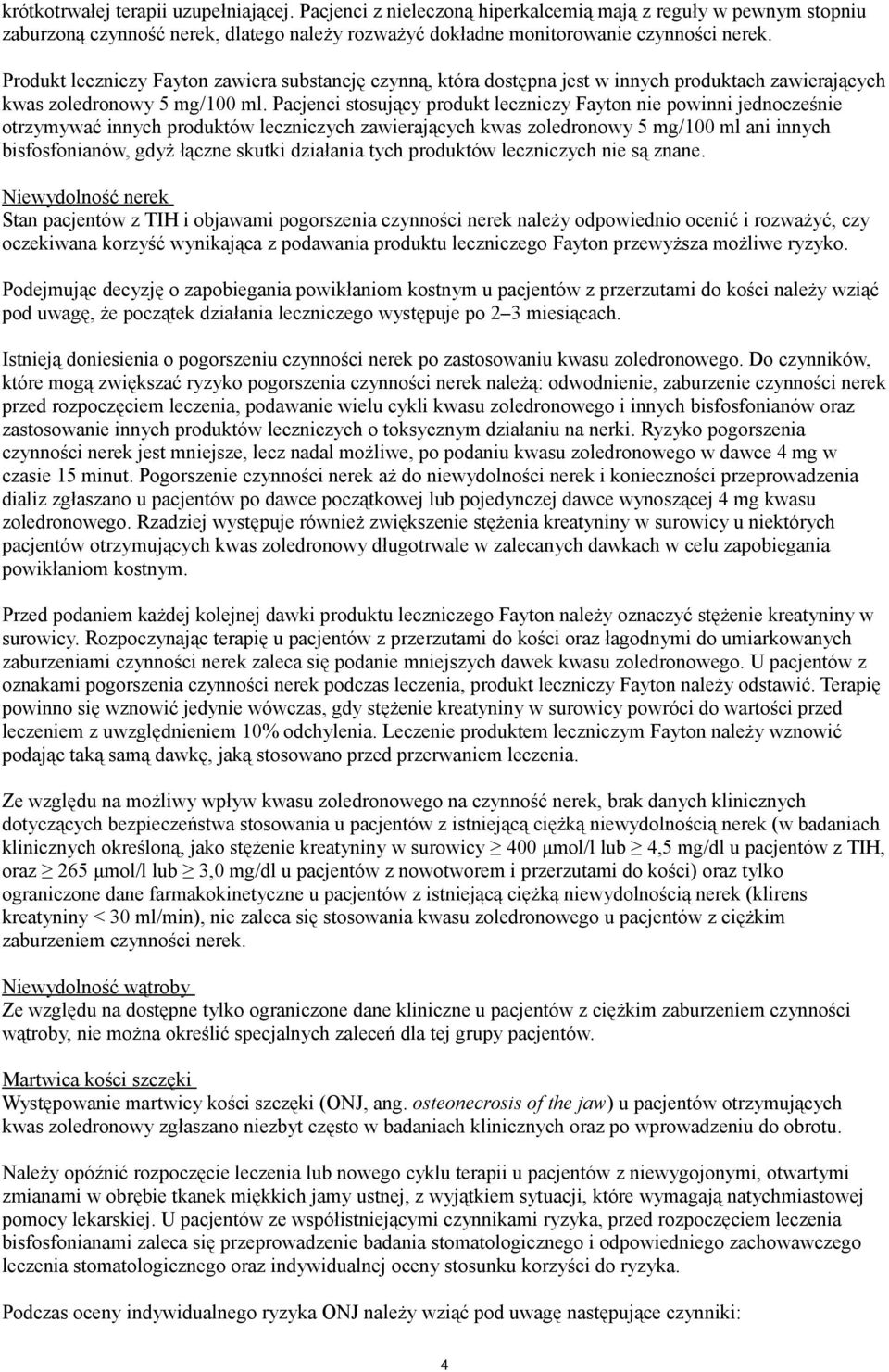 Pacjenci stosujący produkt leczniczy Fayton nie powinni jednocześnie otrzymywać innych produktów leczniczych zawierających kwas zoledronowy 5 mg/100 ml ani innych bisfosfonianów, gdyż łączne skutki