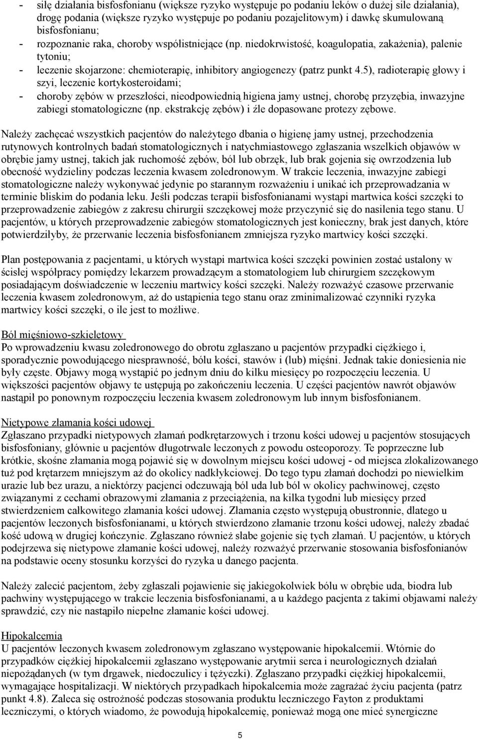 5), radioterapię głowy i szyi, leczenie kortykosteroidami; - choroby zębów w przeszłości, nieodpowiednią higiena jamy ustnej, chorobę przyzębia, inwazyjne zabiegi stomatologiczne (np.