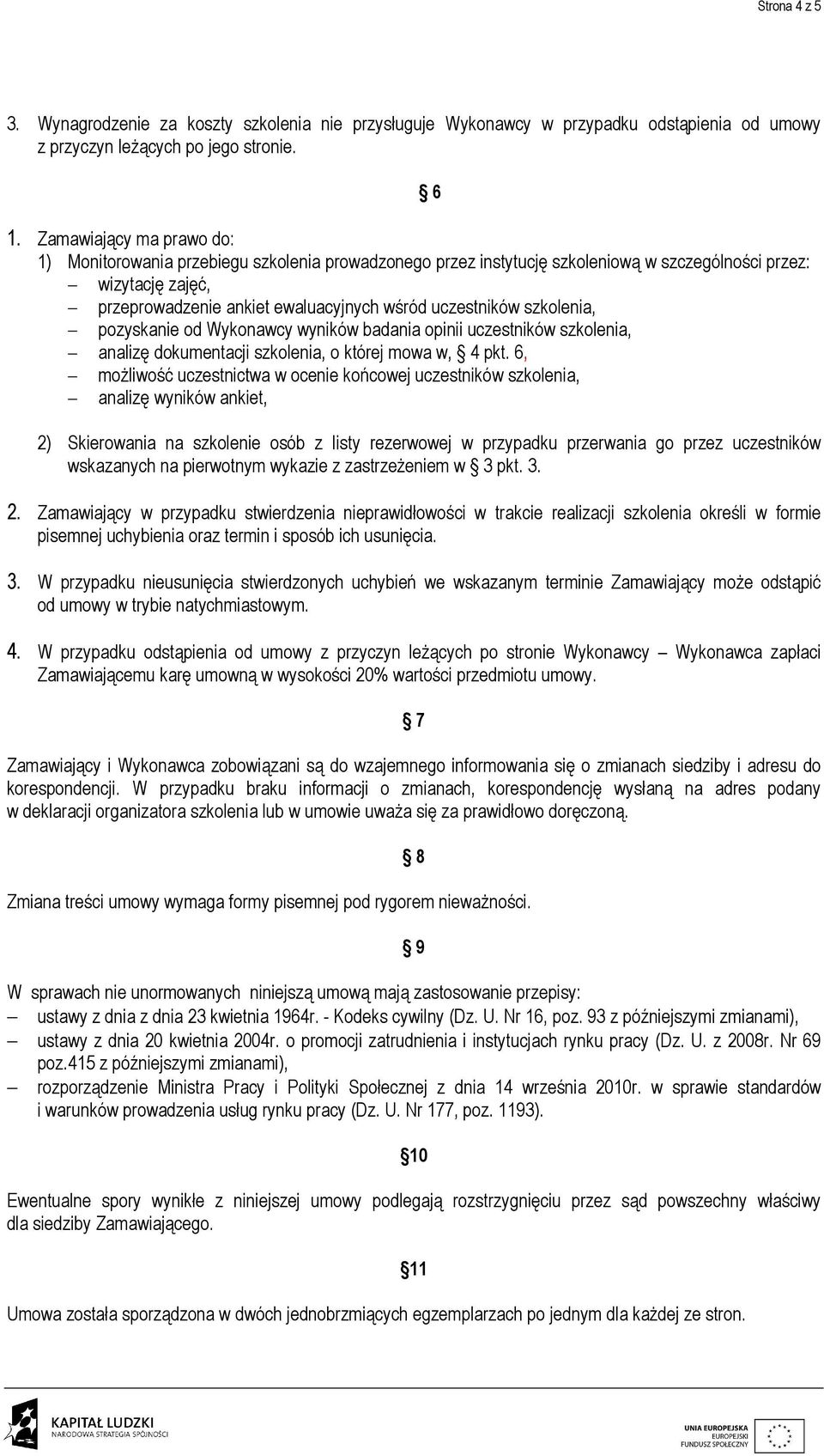 szkolenia, pozyskanie od Wykonawcy wyników badania opinii uczestników szkolenia, analizę dokumentacji szkolenia, o której mowa w, 4 pkt.