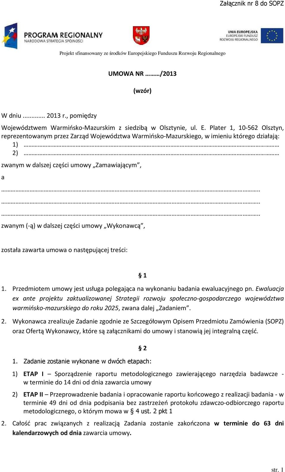 ..... zwanym (-ą) w dalszej części umowy Wykonawcą, została zawarta umowa o następującej treści: 1 1. Przedmiotem umowy jest usługa polegająca na wykonaniu badania ewaluacyjnego pn.