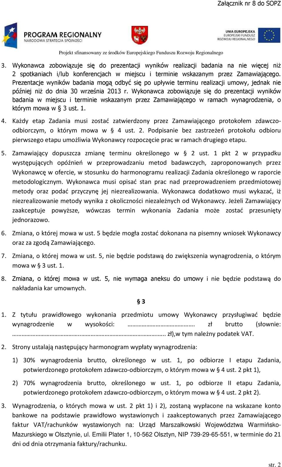 Wykonawca zobowiązuje się do prezentacji wyników badania w miejscu i terminie wskazanym przez Zamawiającego w ramach wynagrodzenia, o którym mowa w 3 ust. 1. 4.