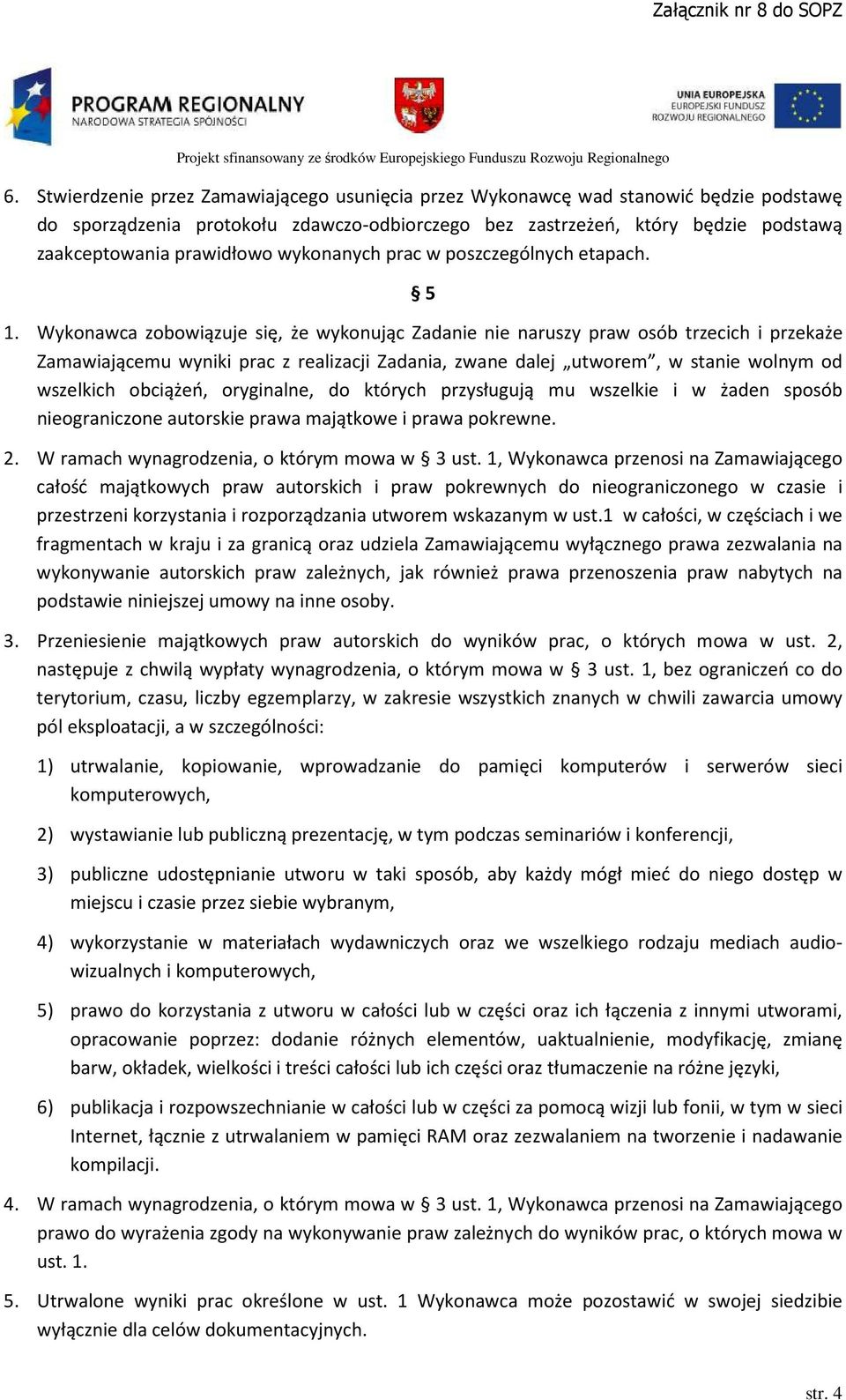 Wykonawca zobowiązuje się, że wykonując Zadanie nie naruszy praw osób trzecich i przekaże Zamawiającemu wyniki prac z realizacji Zadania, zwane dalej utworem, w stanie wolnym od wszelkich obciążeń,