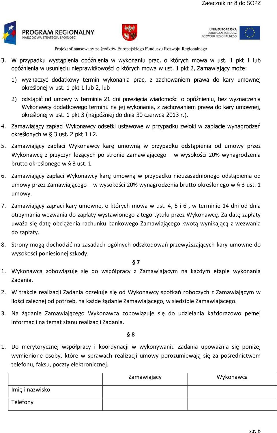 1 pkt 1 lub 2, lub 2) odstąpić od umowy w terminie 21 dni powzięcia wiadomości o opóźnieniu, bez wyznaczenia Wykonawcy dodatkowego terminu na jej wykonanie, z zachowaniem prawa do kary umownej,