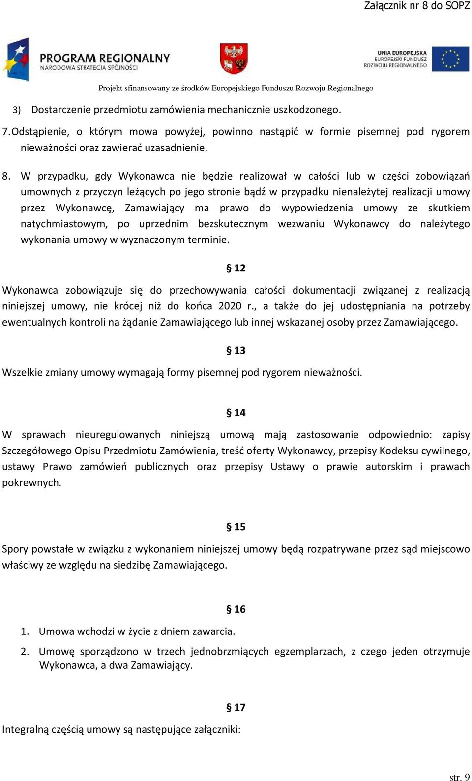 Zamawiający ma prawo do wypowiedzenia umowy ze skutkiem natychmiastowym, po uprzednim bezskutecznym wezwaniu Wykonawcy do należytego wykonania umowy w wyznaczonym terminie.