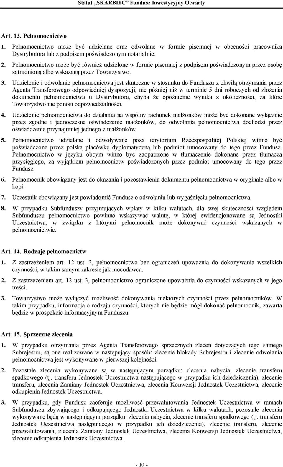 Udzielenie i odwołanie pełnomocnictwa jest skuteczne w stosunku do Funduszu z chwilą otrzymania przez Agenta Transferowego odpowiedniej dyspozycji, nie później niż w terminie 5 dni roboczych od