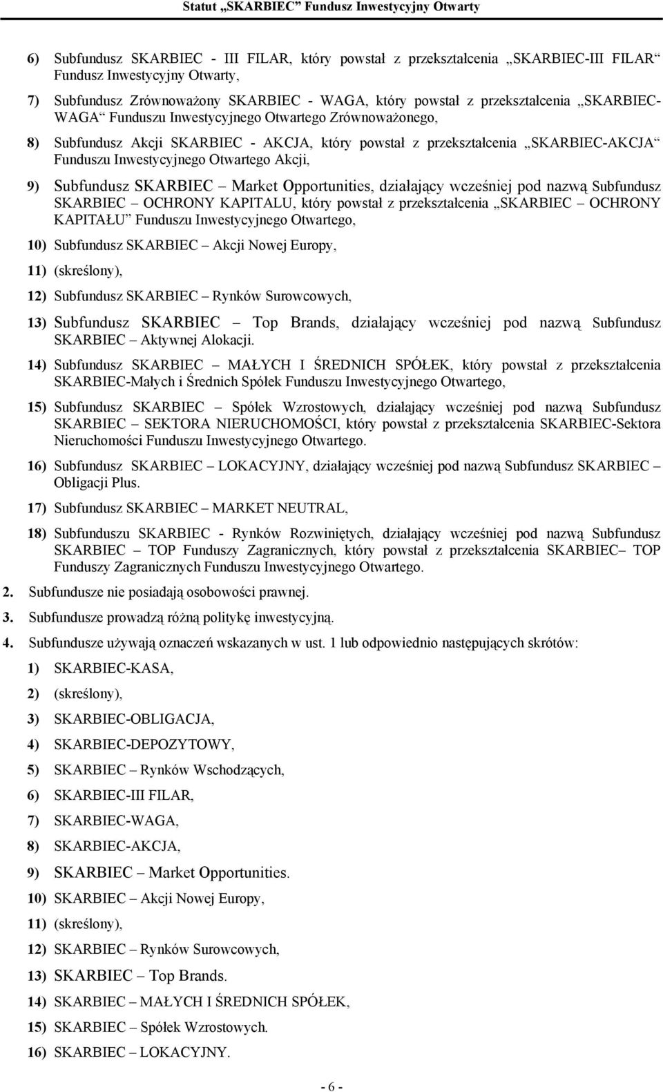 Subfundusz SKARBIEC Market Opportunities, działający wcześniej pod nazwą Subfundusz SKARBIEC OCHRONY KAPITALU, który powstał z przekształcenia SKARBIEC OCHRONY KAPITAŁU Funduszu Inwestycyjnego