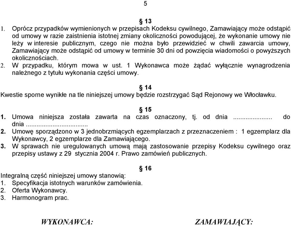 publicznym, czego nie można było przewidzieć w chwili zawarcia umowy, Zamawiający może odstąpić od umowy w terminie 30 dni od powzięcia wiadomości o powyższych okolicznościach. 2.