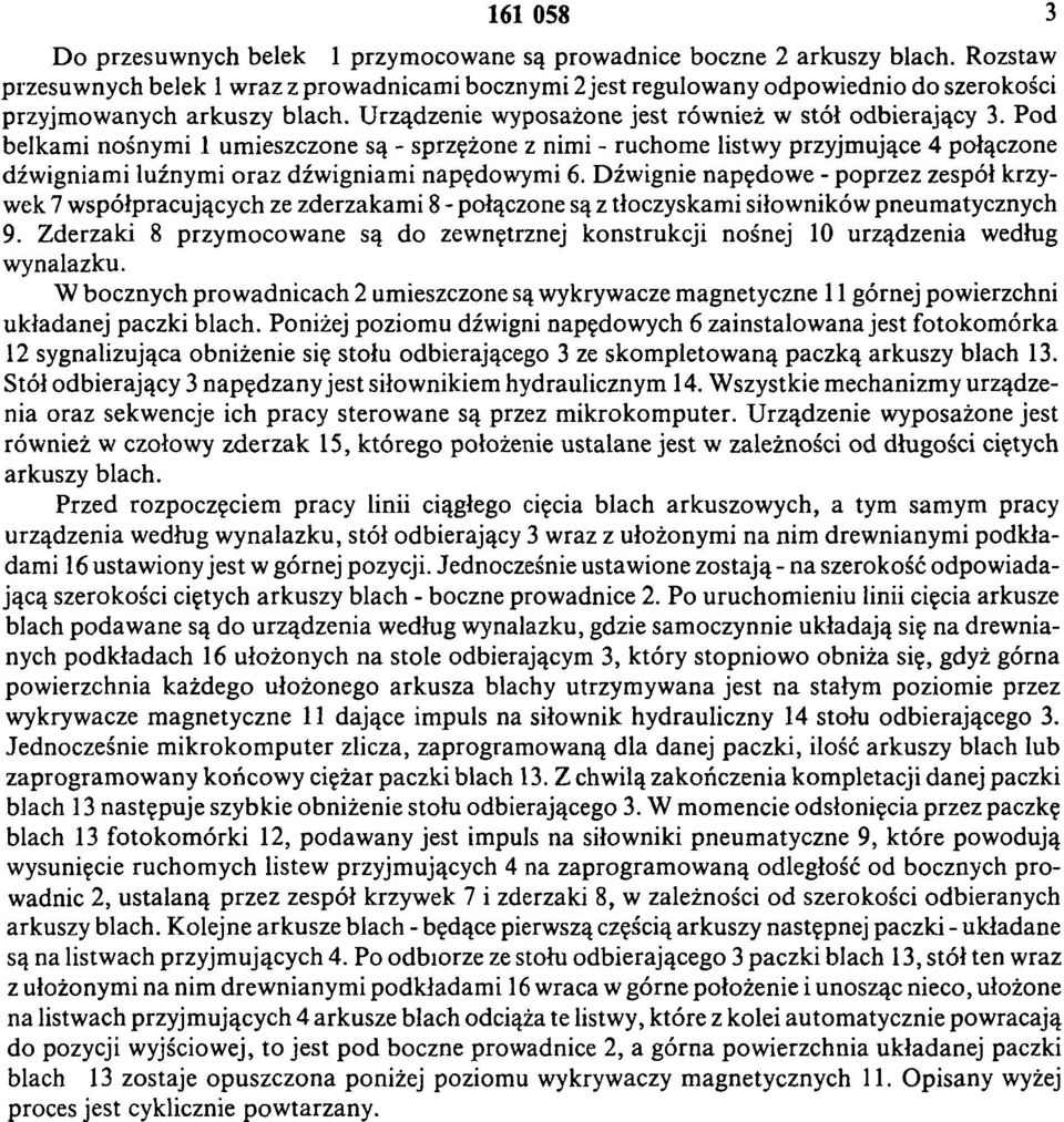 Pod belkami nośnym i 1 um ieszczone są - sprzężone z nimi - ruchome listwy przyjmujące 4 połączone dźwigniam i luźnymi oraz dźwigniam i napędowymi 6.