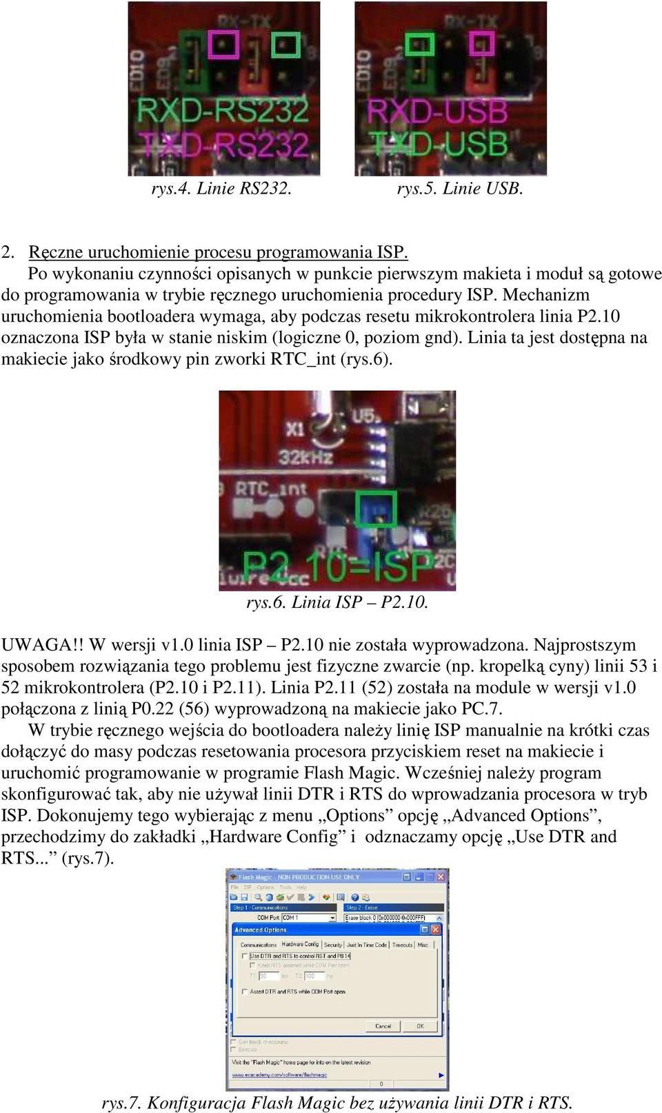 Mechanizm uruchomienia bootloadera wymaga, aby podczas resetu mikrokontrolera linia P2.10 oznaczona ISP była w stanie niskim (logiczne 0, poziom gnd).