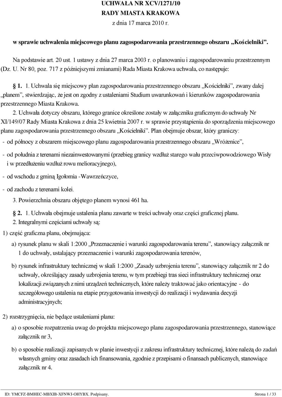 1. Uchwala się miejscowy plan zagospodarowania przestrzennego obszaru Kościelniki, zwany dalej planem, stwierdzając, że jest on zgodny z ustaleniami Studium uwarunkowań i kierunków zagospodarowania