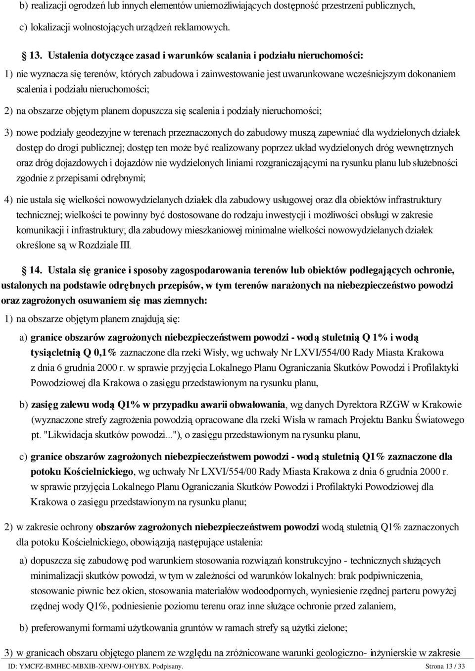 nieruchomości; 2) na obszarze objętym planem dopuszcza się scalenia i podziały nieruchomości; 3) nowe podziały geodezyjne w terenach przeznaczonych do zabudowy muszą zapewniać dla wydzielonych