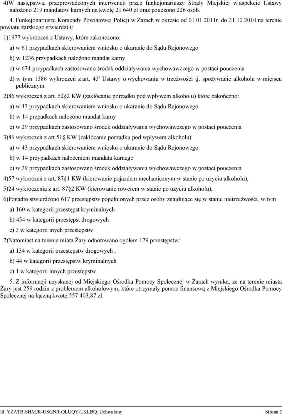2010 na terenie powiatu żarskiego stwierdzili: 1)1977 wykroczeń z Ustawy, które zakończono: a) w 61 przypadkach skierowaniem wniosku o ukaranie do Sądu Rejonowego b) w 1236 przypadkach nałożono