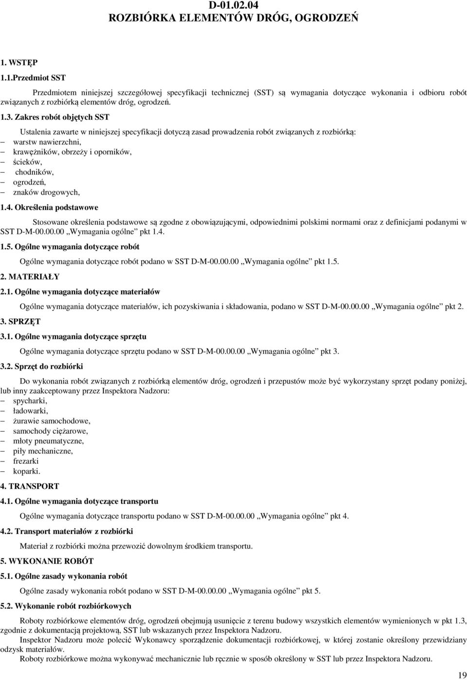 chodników, ogrodzeń, znaków drogowych, 1.4. Określenia podstawowe Stosowane określenia podstawowe są zgodne z obowiązującymi, odpowiednimi polskimi normami oraz z definicjami podanymi w SST D-M-00.