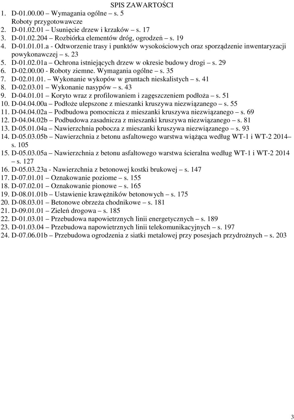 01 Wykonanie nasypów s. 43 9. D-04.01.01 Koryto wraz z profilowaniem i zagęszczeniem podłoża s. 51 10. D-04.04.00a Podłoże ulepszone z mieszanki kruszywa niezwiązanego s. 55 11. D-04.04.02a Podbudowa pomocnicza z mieszanki kruszywa niezwiązanego s.