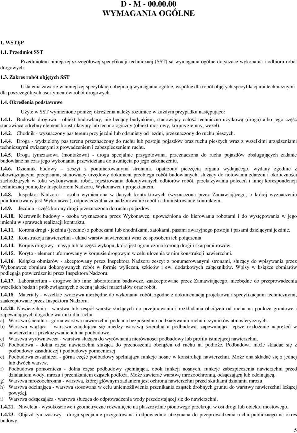 1.4. Określenia podstawowe Użyte w SST wymienione poniżej określenia należy rozumieć w każdym przypadku następująco: 1.4.1. Budowla drogowa - obiekt budowlany, nie będący budynkiem, stanowiący całość