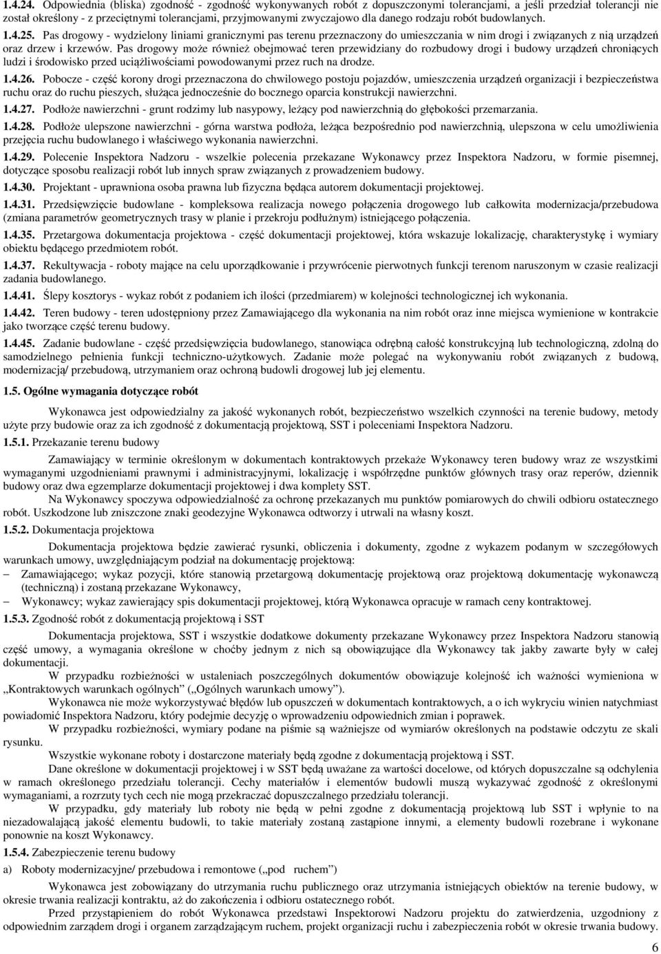 danego rodzaju robót budowlanych. 1.4.25. Pas drogowy - wydzielony liniami granicznymi pas terenu przeznaczony do umieszczania w nim drogi i związanych z nią urządzeń oraz drzew i krzewów.