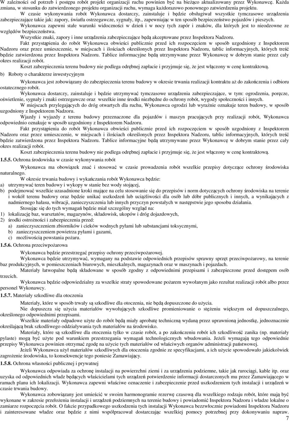 W czasie wykonywania robót Wykonawca dostarczy, zainstaluje i będzie obsługiwał wszystkie tymczasowe urządzenia zabezpieczające takie jak: zapory, światła ostrzegawcze, sygnały, itp.