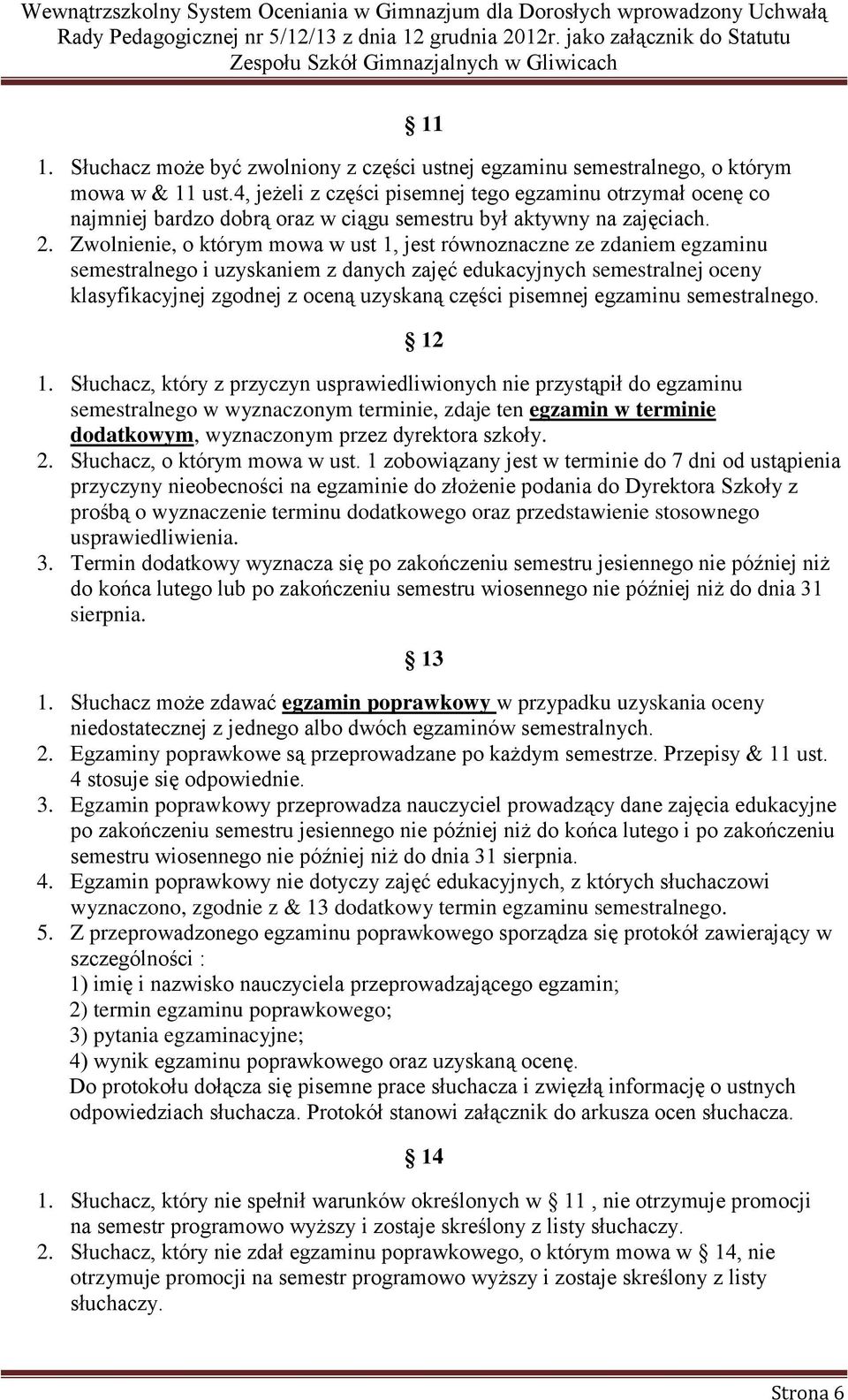 Zwolnienie, o którym mowa w ust 1, jest równoznaczne ze zdaniem egzaminu semestralnego i uzyskaniem z danych zajęć edukacyjnych semestralnej oceny klasyfikacyjnej zgodnej z oceną uzyskaną części