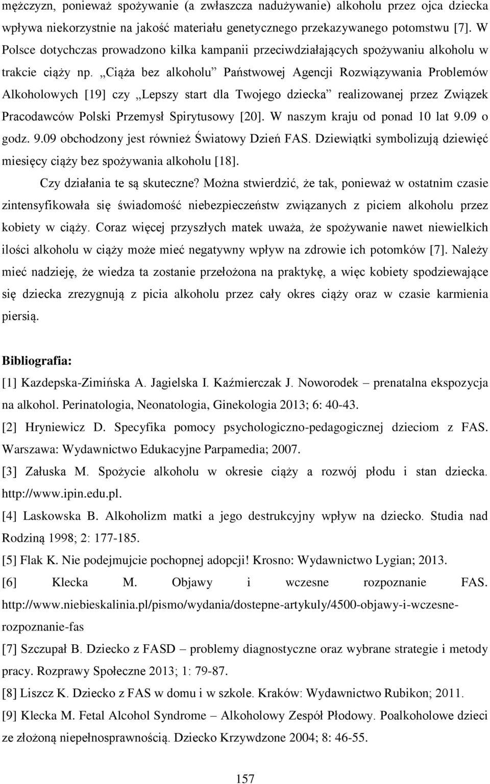 Ciąża bez alkoholu Państwowej Agencji Rozwiązywania Problemów Alkoholowych [19] czy Lepszy start dla Twojego dziecka realizowanej przez Związek Pracodawców Polski Przemysł Spirytusowy [20].