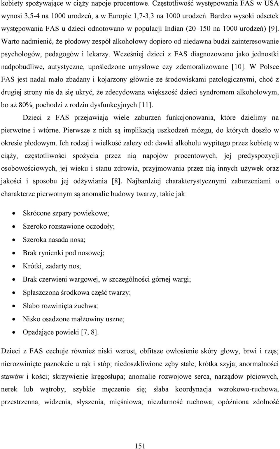 Warto nadmienić, że płodowy zespół alkoholowy dopiero od niedawna budzi zainteresowanie psychologów, pedagogów i lekarzy.