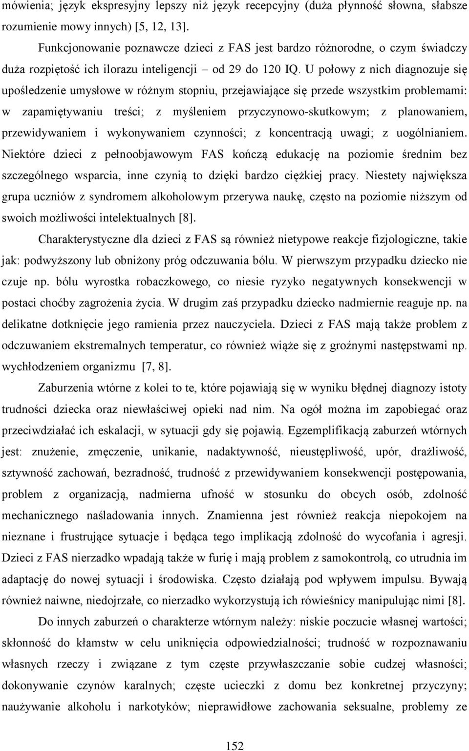 U połowy z nich diagnozuje się upośledzenie umysłowe w różnym stopniu, przejawiające się przede wszystkim problemami: w zapamiętywaniu treści; z myśleniem przyczynowo-skutkowym; z planowaniem,