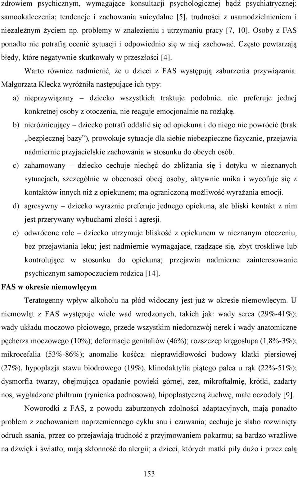 Często powtarzają błędy, które negatywnie skutkowały w przeszłości [4]. Warto również nadmienić, że u dzieci z FAS występują zaburzenia przywiązania.