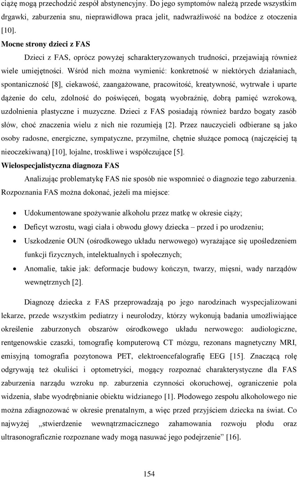 Wśród nich można wymienić: konkretność w niektórych działaniach, spontaniczność [8], ciekawość, zaangażowane, pracowitość, kreatywność, wytrwałe i uparte dążenie do celu, zdolność do poświęceń,