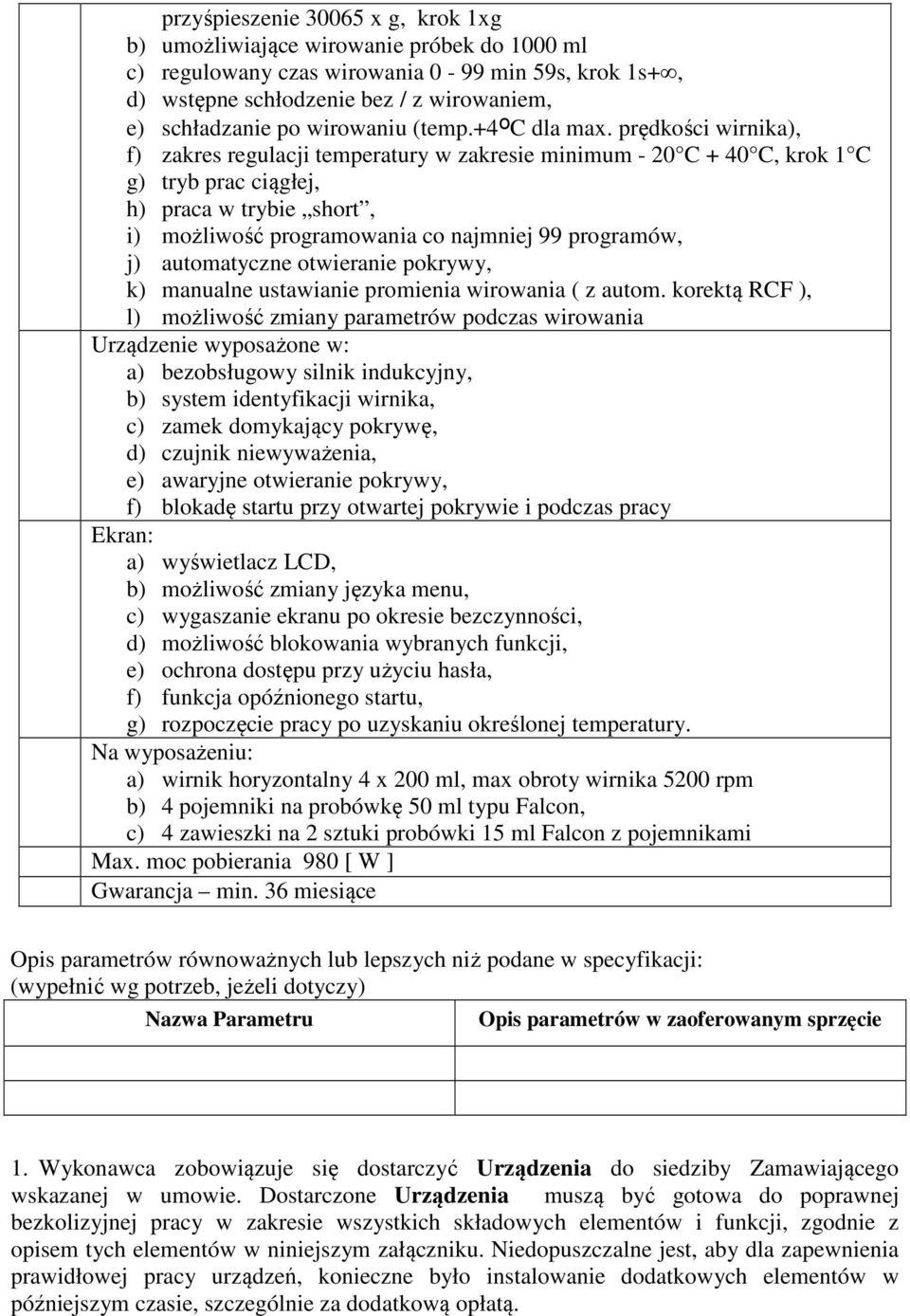 prędkości wirnika), f) zakres regulacji temperatury w zakresie minimum - 20 C + 40 C, krok 1 C g) tryb prac ciągłej, h) praca w trybie short, i) możliwość programowania co najmniej 99 programów, j)