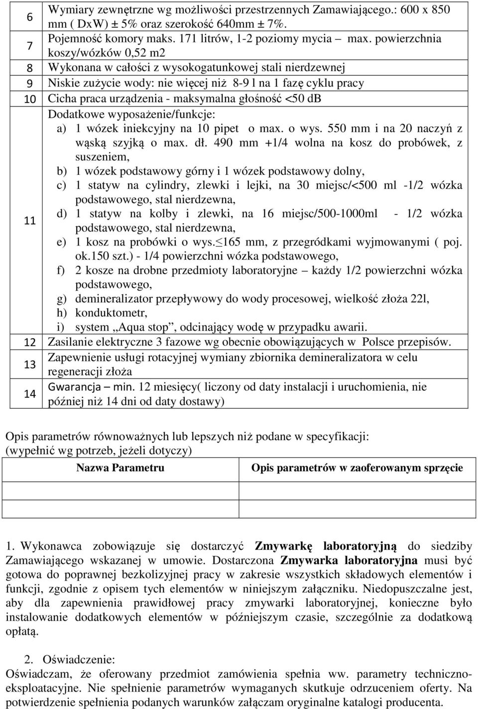 głośność <50 db Dodatkowe wyposażenie/funkcje: a) 1 wózek iniekcyjny na 10 pipet o max. o wys. 550 mm i na 20 naczyń z wąską szyjką o max. dł.