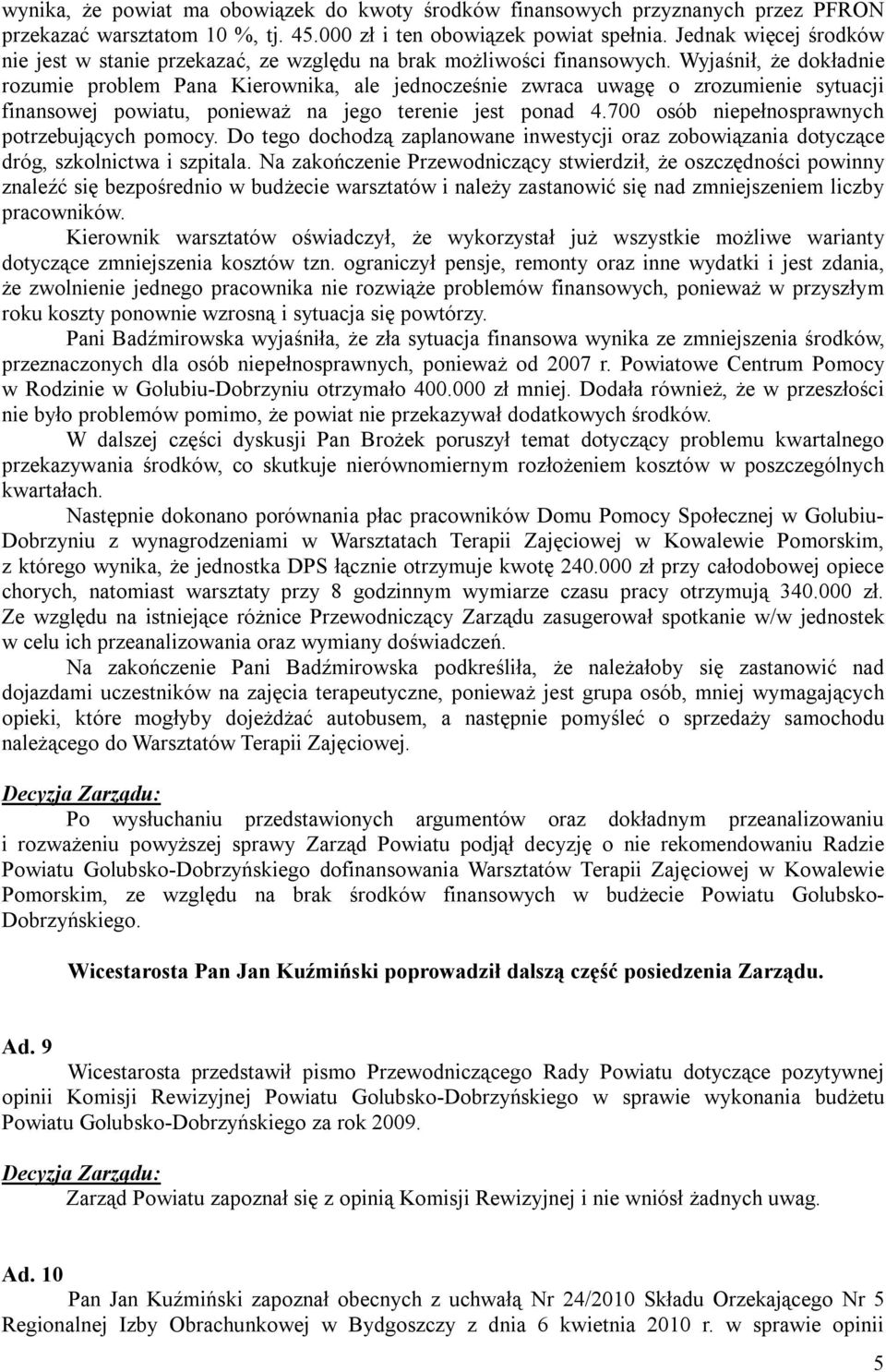 Wyjaśnił, że dokładnie rozumie problem Pana Kierownika, ale jednocześnie zwraca uwagę o zrozumienie sytuacji finansowej powiatu, ponieważ na jego terenie jest ponad 4.