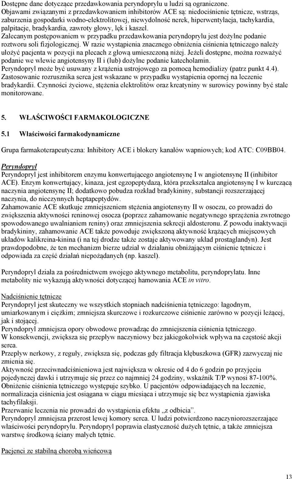 bradykardia, zawroty głowy, lęk i kaszel. Zalecanym postępowaniem w przypadku przedawkowania peryndoprylu jest dożylne podanie roztworu soli fizjologicznej.