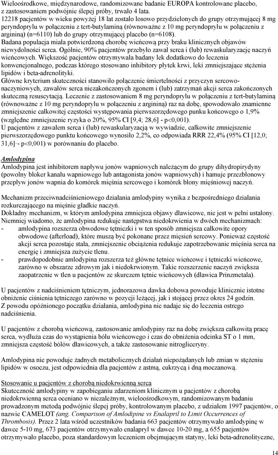 (n=6110) lub do grupy otrzymującej placebo (n=6108). Badana populacja miała potwierdzoną chorobę wieńcową przy braku klinicznych objawów niewydolności serca.