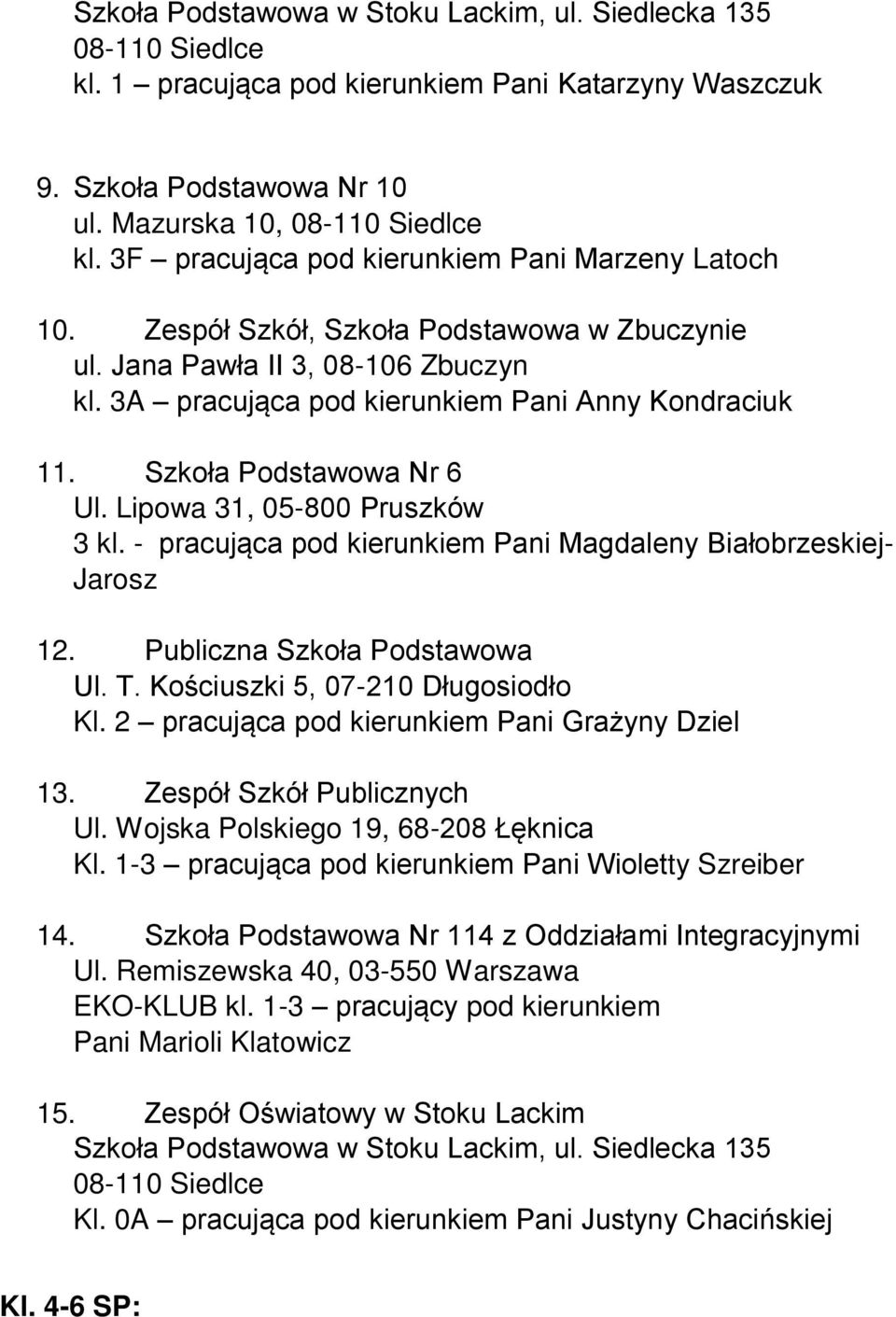 - pracująca pod kierunkiem Pani Magdaleny Białobrzeskiej- Jarosz 12. Publiczna Szkoła Podstawowa Ul. T. Kościuszki 5, 07-210 Długosiodło Kl. 2 pracująca pod kierunkiem Pani Grażyny Dziel 13.