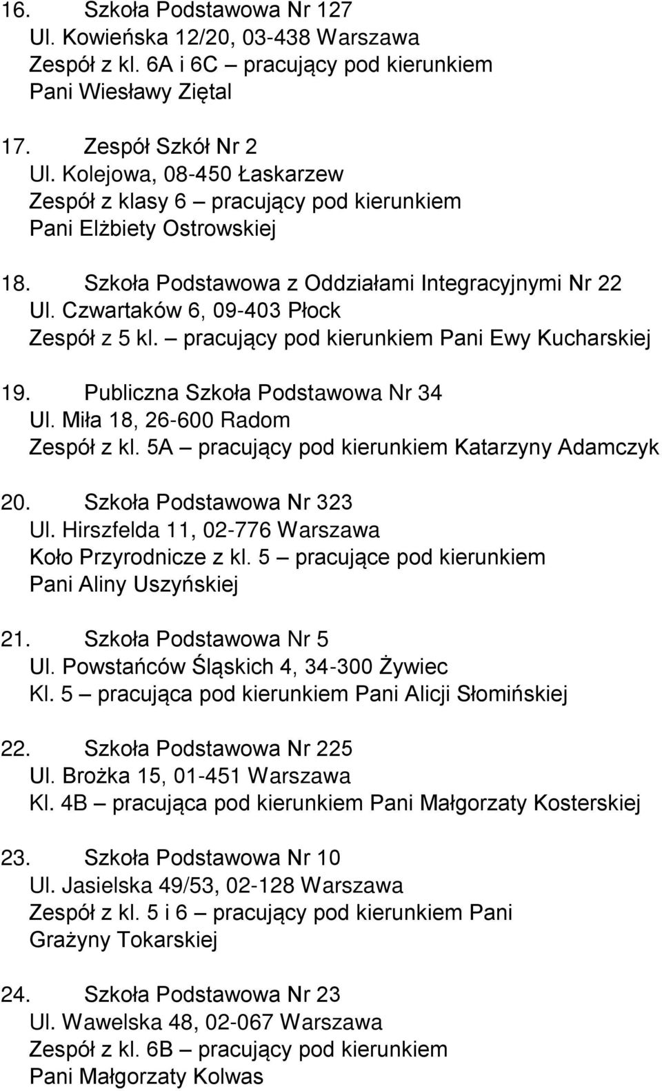 pracujący pod kierunkiem Pani Ewy Kucharskiej 19. Publiczna Szkoła Podstawowa Nr 34 Ul. Miła 18, 26-600 Radom Zespół z kl. 5A pracujący pod kierunkiem Katarzyny Adamczyk 20.