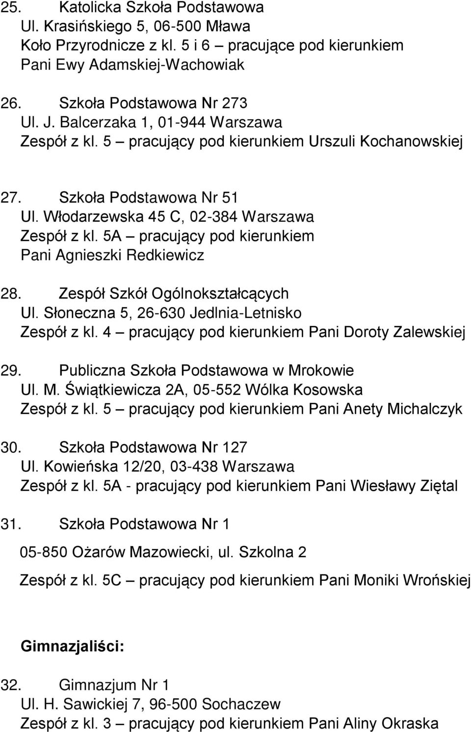 5A pracujący pod kierunkiem Pani Agnieszki Redkiewicz 28. Zespół Szkół Ogólnokształcących Ul. Słoneczna 5, 26-630 Jedlnia-Letnisko Zespół z kl. 4 pracujący pod kierunkiem Pani Doroty Zalewskiej 29.