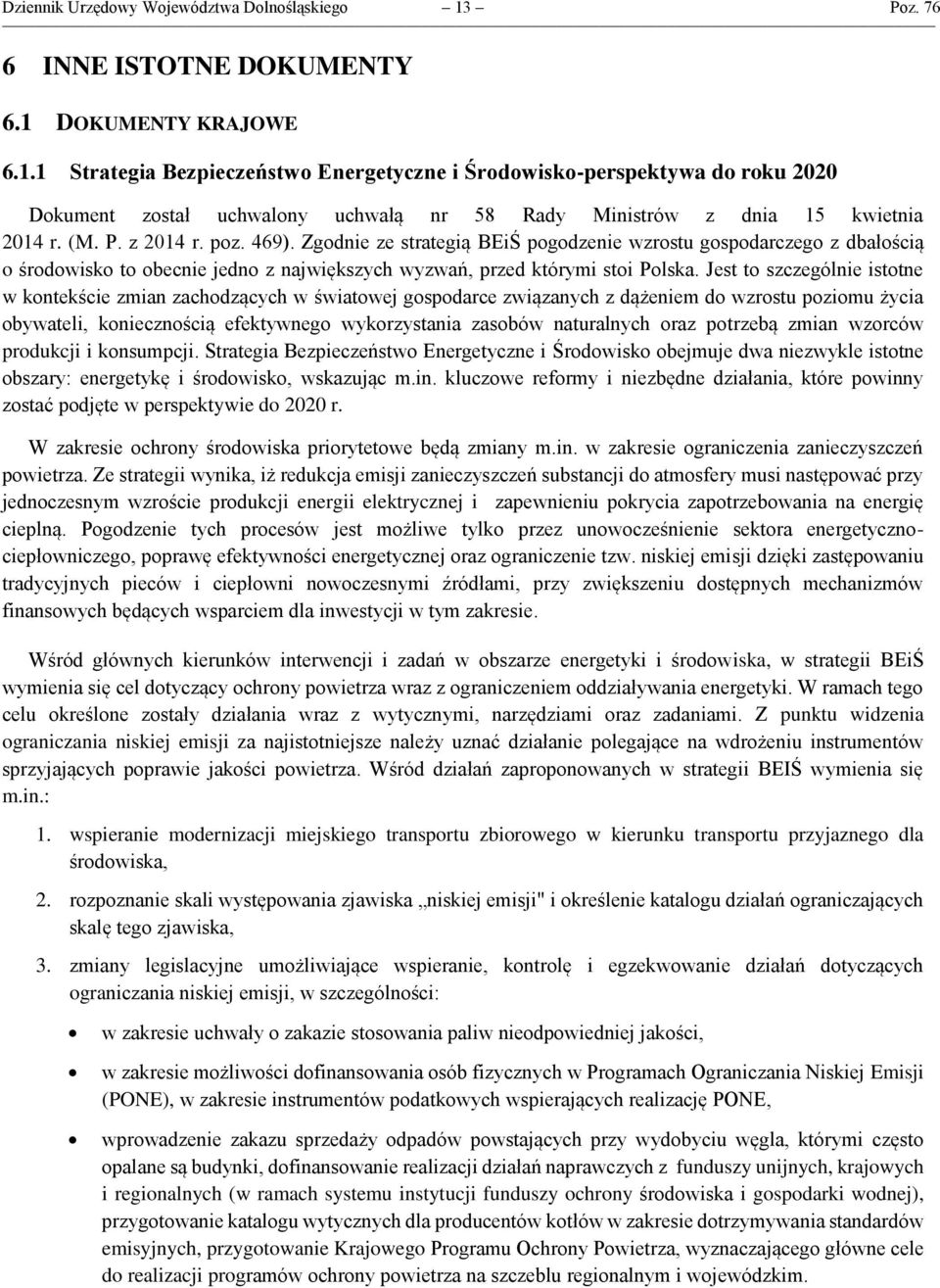 (M. P. z 2014 r. poz. 469). Zgodnie ze strategią BEiŚ pogodzenie wzrostu gospodarczego z dbałością o środowisko to obecnie jedno z największych wyzwań, przed którymi stoi Polska.