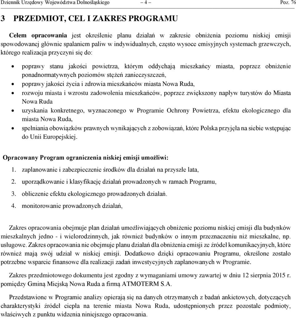 emisyjnych systemach grzewczych, którego realizacja przyczyni się do: poprawy stanu jakości powietrza, którym oddychają mieszkańcy miasta, poprzez obniżenie ponadnormatywnych poziomów stężeń